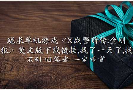 跪求单机游戏《X战警前传:金刚狼》英文版下载链接,找了一天了,找不到,回答者,一定重赏.