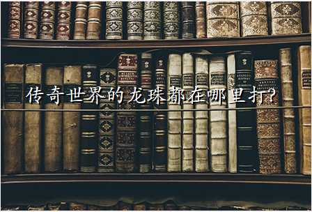 传奇世界的龙珠都在哪里打?
