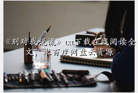 《别对我说谎》txt下载在线阅读全文,求百度网盘云资源
