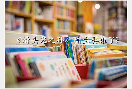 《滑头鬼之孙》陆生娶谁了?
