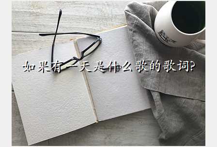如果有一天是什么歌的歌词?