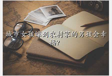 城市女孩嫁到农村家的男孩会幸福?