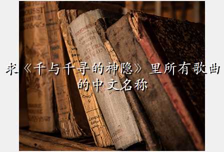 求《千与千寻的神隐》里所有歌曲的中文名称