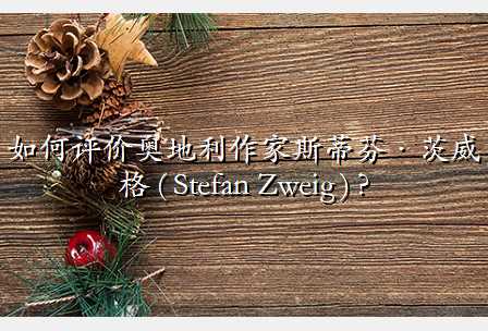 如何评价奥地利作家斯蒂芬·茨威格 ( Stefan Zweig ) ?