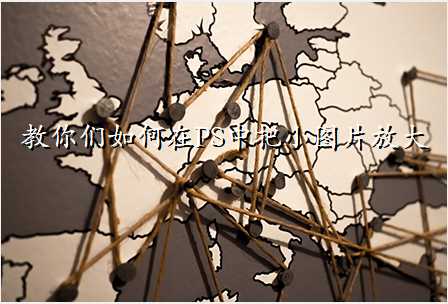 教你们如何在PS中把小图片放大