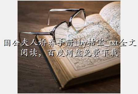 国公夫人娇养手册_by桔宝_txt全文阅读,百度网盘免费下载