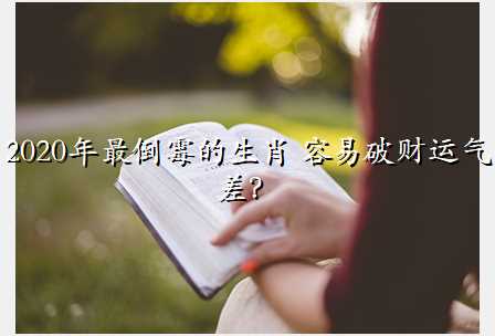 2020年最倒霉的生肖 容易破财运气差?