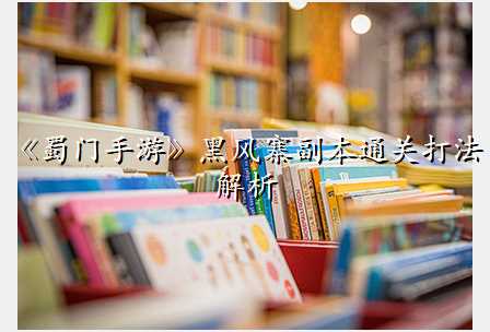 《蜀门手游》黑风寨副本通关打法解析