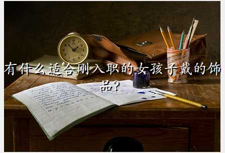 有什么适合刚入职的女孩子戴的饰品?