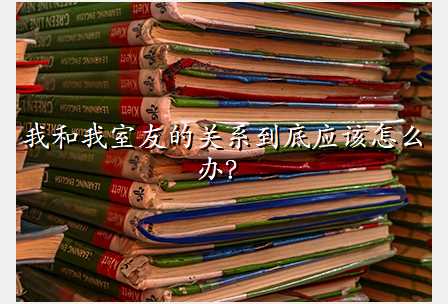我和我室友的关系到底应该怎么办?