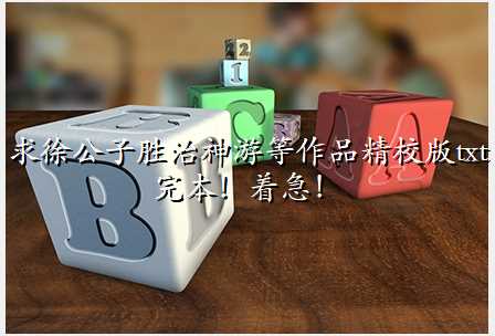 求徐公子胜治神游等作品精校版txt完本!着急!