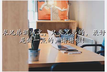 求兄弟训诫文,只要兄弟的,最好是甜一点的,谢谢啦!
