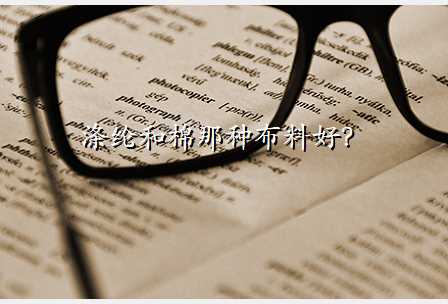 涤纶和棉那种布料好?