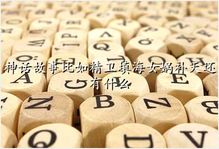 神话故事比如精卫填海女娲补天还有什么
