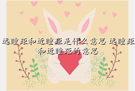 远瞳距和近瞳距是什么意思 远瞳距和近瞳距的意思
