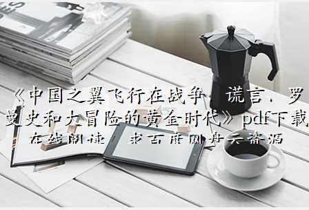 《中国之翼飞行在战争、谎言、罗曼史和大冒险的黄金时代》pdf下载在线阅读,求百度网盘云资源