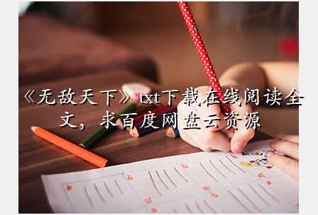 《无敌天下》txt下载在线阅读全文,求百度网盘云资源