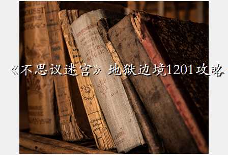 《不思议迷宫》地狱边境1201攻略