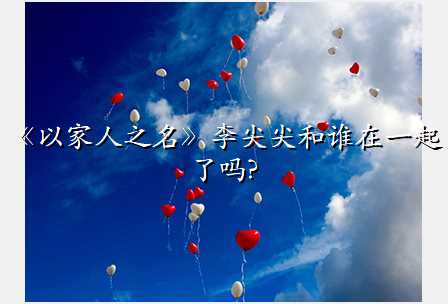 《以家人之名》李尖尖和谁在一起了吗?